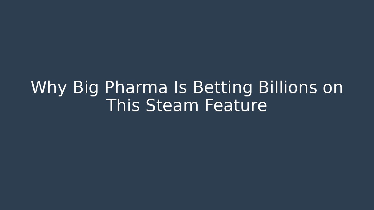 Why Big Pharma Is Betting Billions on This Steam Feature