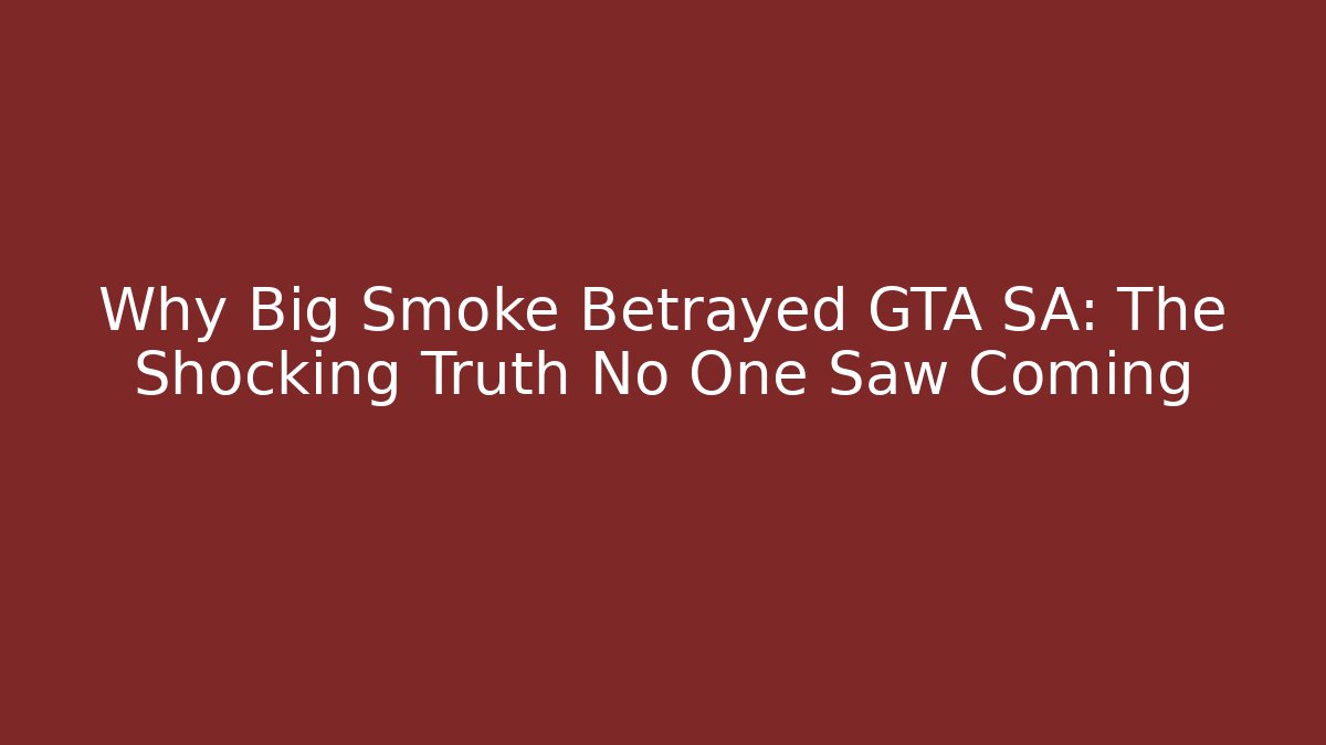 Why Big Smoke Betrayed GTA SA: The Shocking Truth No One Saw Coming