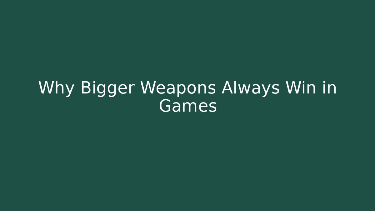 Why Bigger Weapons Always Win in Games