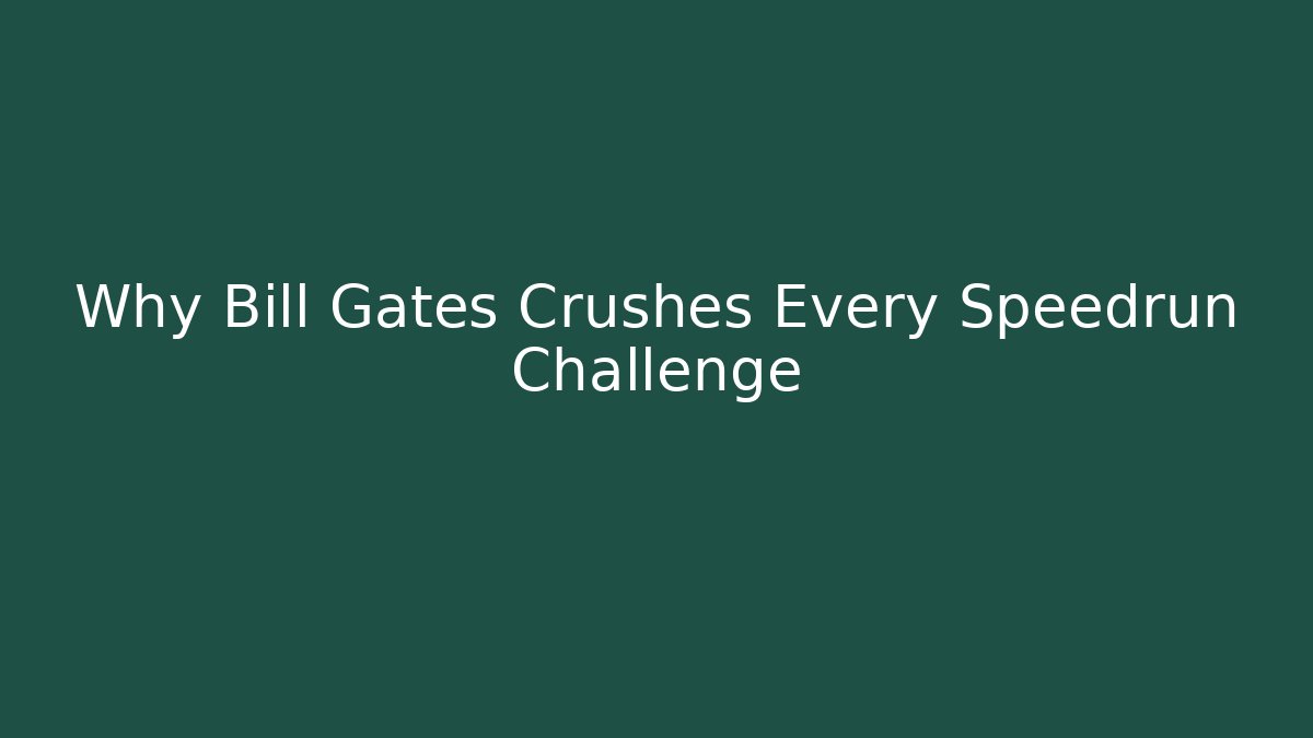 Why Bill Gates Crushes Every Speedrun Challenge