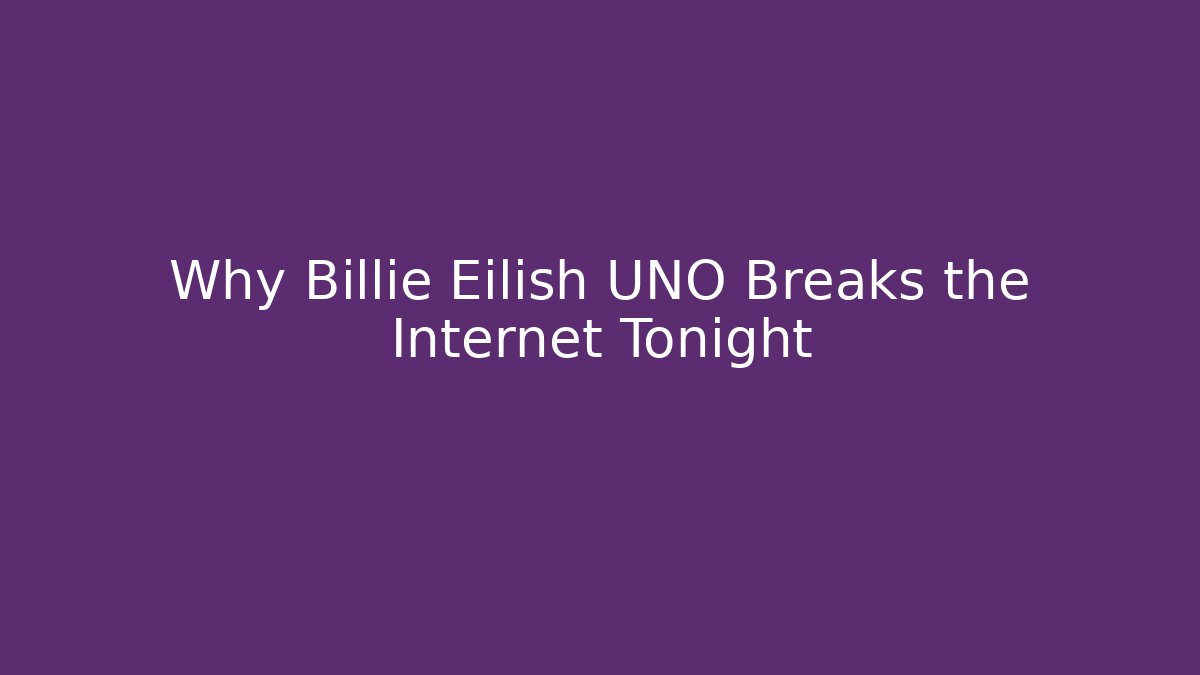 Why Billie Eilish UNO Breaks the Internet Tonight