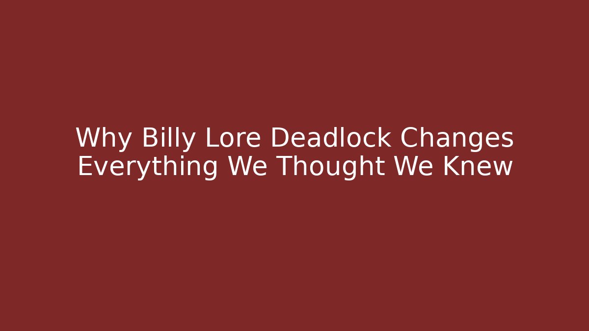 Why Billy Lore Deadlock Changes Everything We Thought We Knew