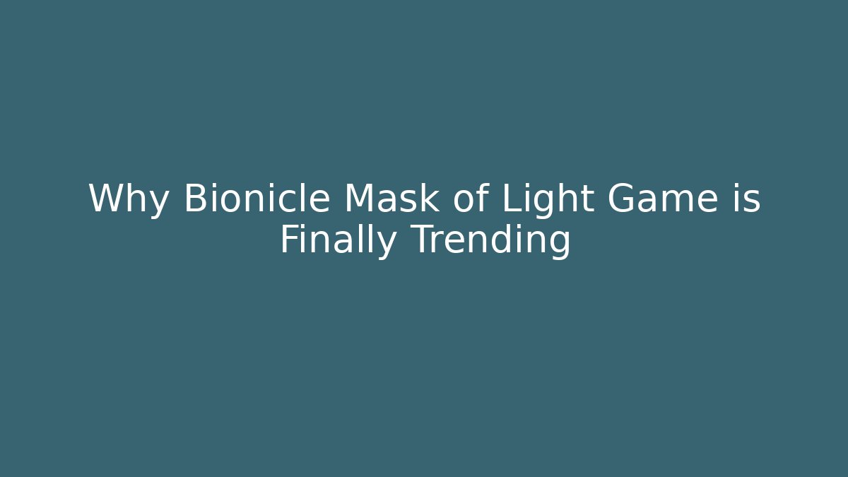 Why Bionicle Mask of Light Game is Finally Trending