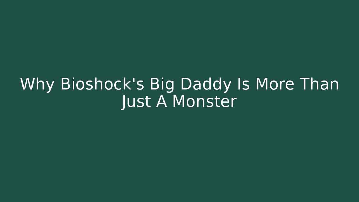 Why Bioshock's Big Daddy Is More Than Just A Monster
