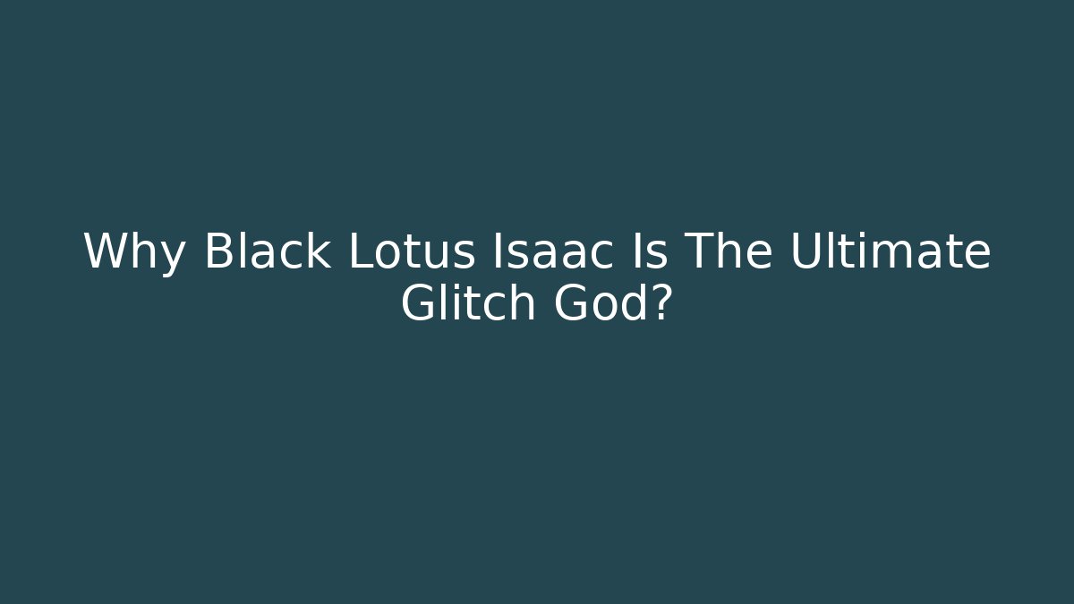 Why Black Lotus Isaac Is The Ultimate Glitch God?