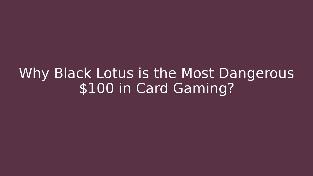 Why Black Lotus is the Most Dangerous $100 in Card Gaming?