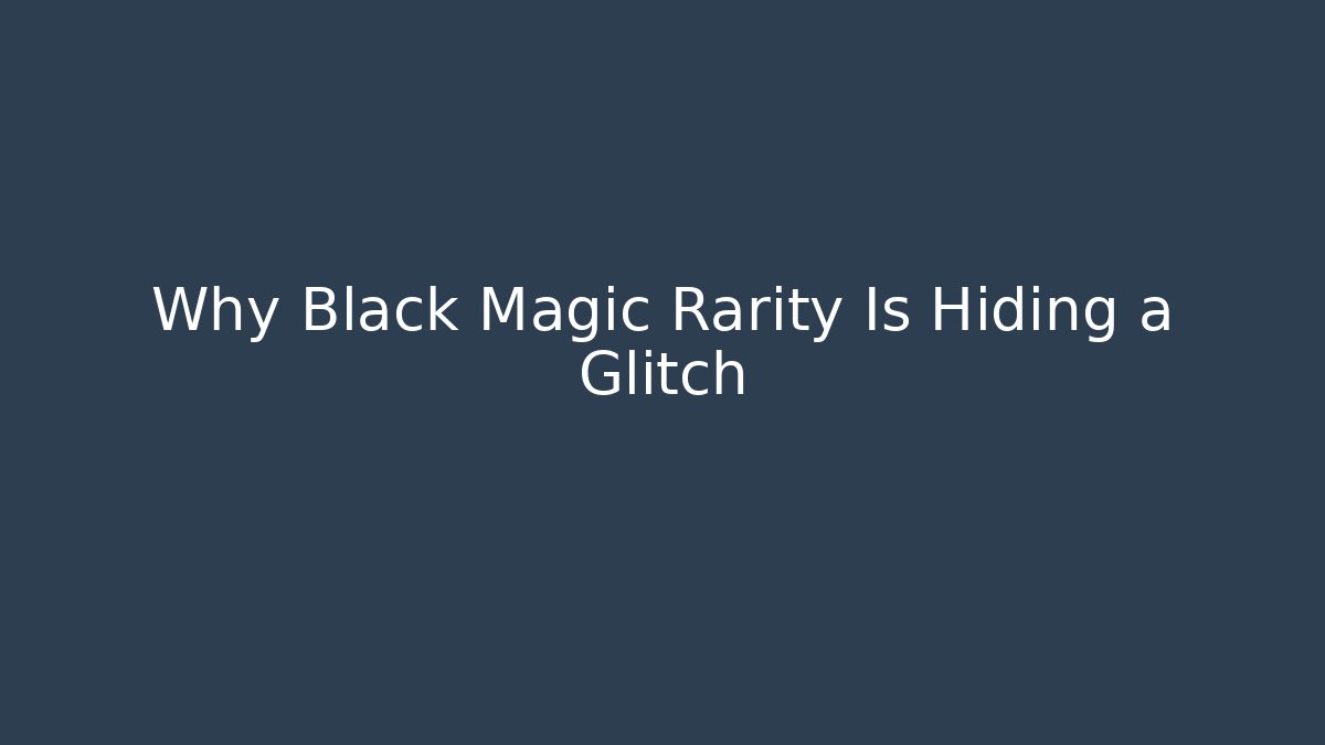 Why Black Magic Rarity Is Hiding a Glitch