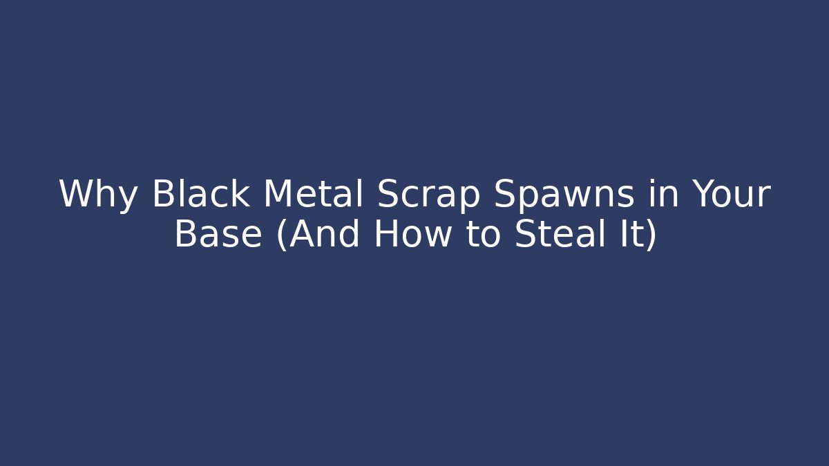 Why Black Metal Scrap Spawns in Your Base (And How to Steal It)