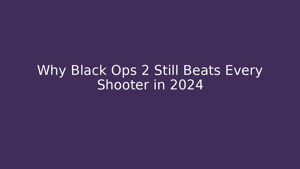 Why Black Ops 2 Still Beats Every Shooter in 2024