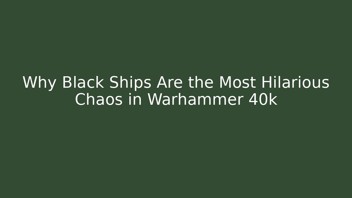 Why Black Ships Are the Most Hilarious Chaos in Warhammer 40k
