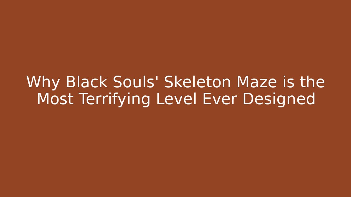 Why Black Souls' Skeleton Maze is the Most Terrifying Level Ever Designed