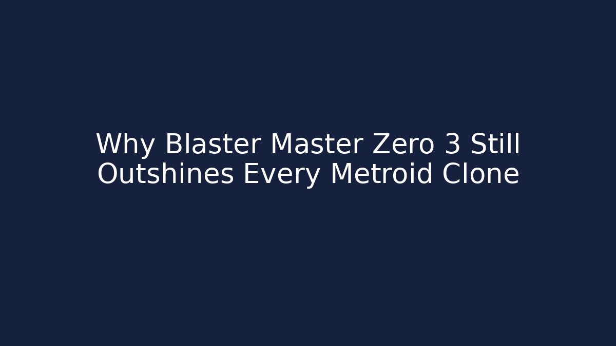 Why Blaster Master Zero 3 Still Outshines Every Metroid Clone