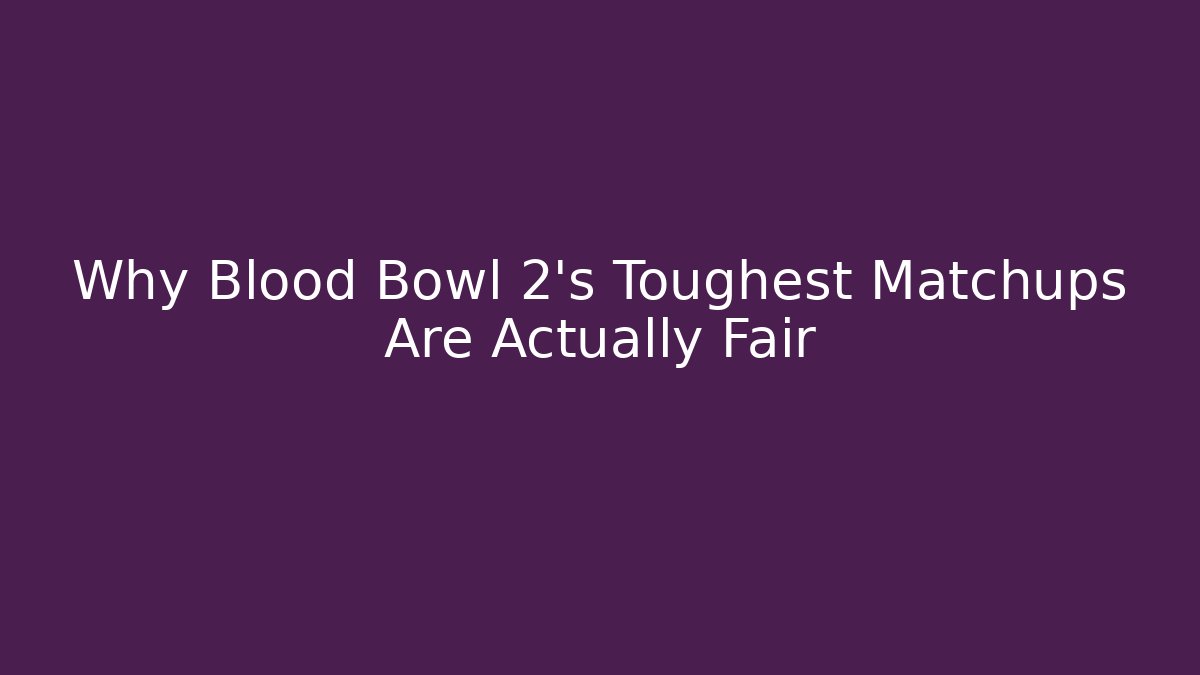 Why Blood Bowl 2’s Toughest Matchups Are Actually Fair
