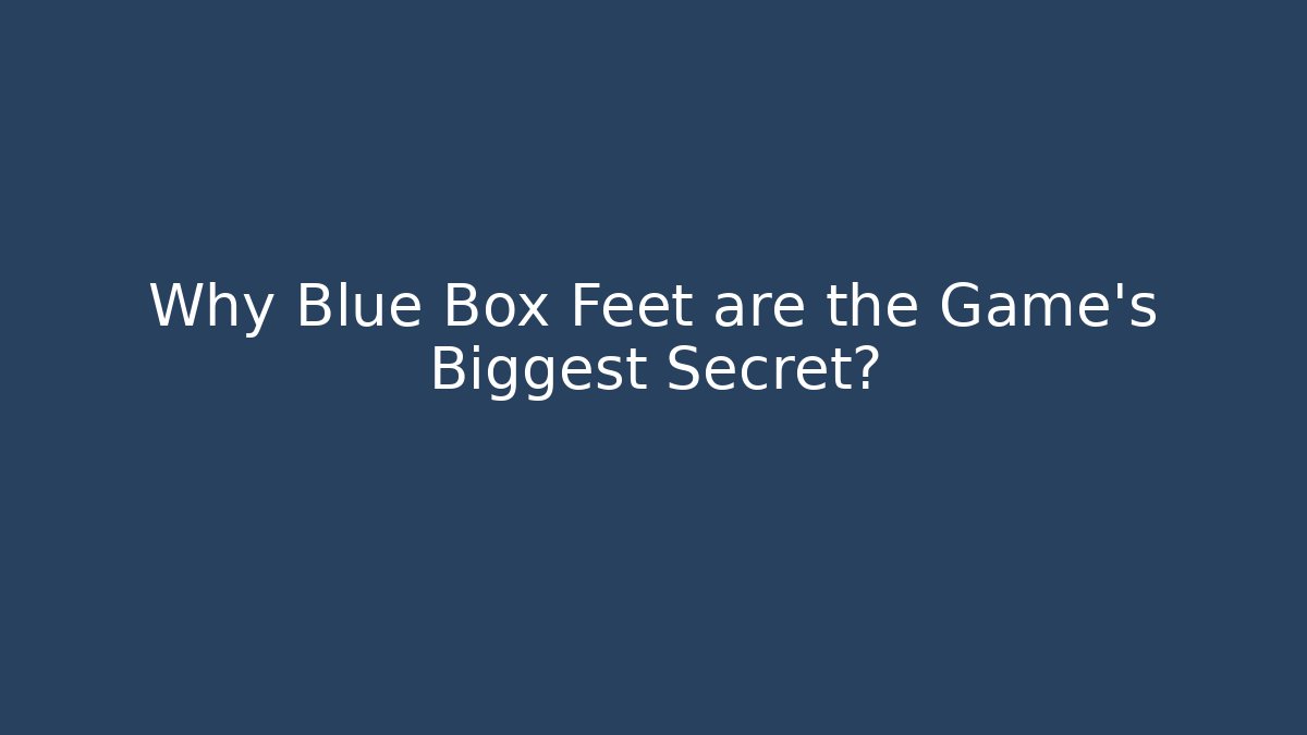 Why Blue Box Feet are the Game's Biggest Secret?