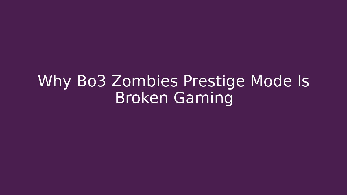 Why Bo3 Zombies Prestige Mode Is Broken Gaming