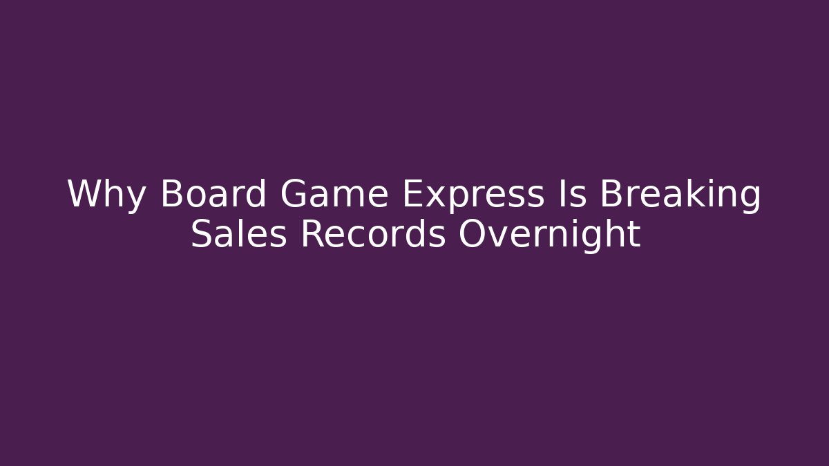 Why Board Game Express Is Breaking Sales Records Overnight - Felix Cat Insurance