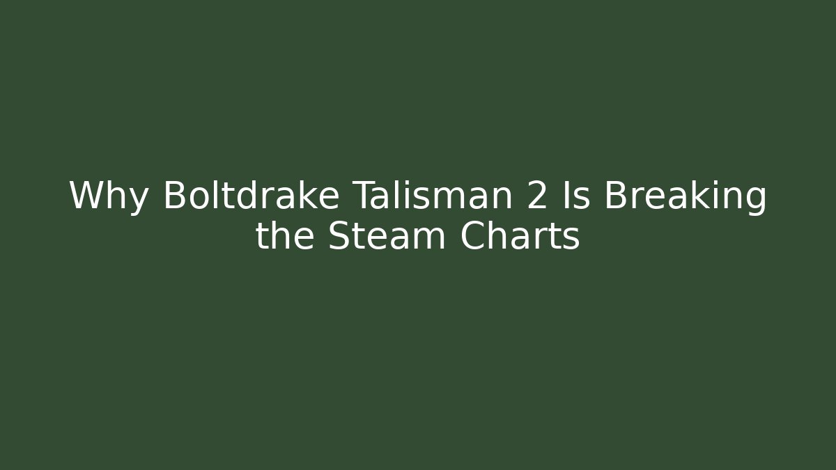 Why Boltdrake Talisman 2 Is Breaking the Steam Charts