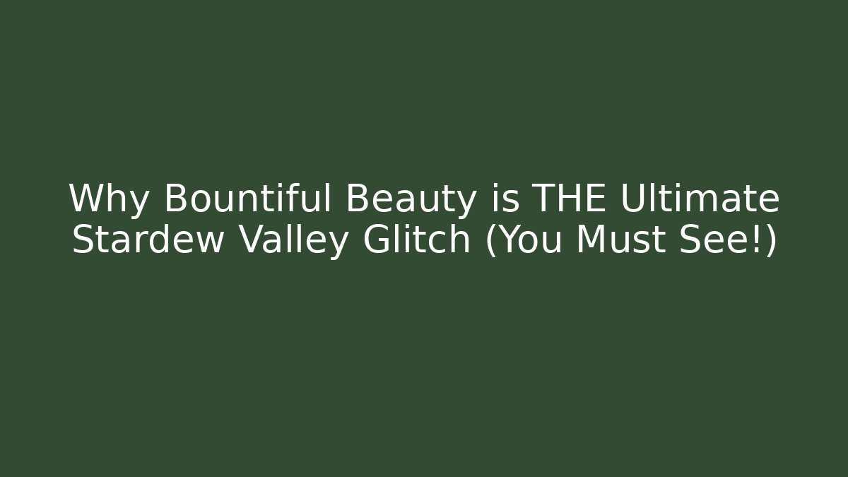 Why Bountiful Beauty is THE Ultimate Stardew Valley Glitch (You Must See!)