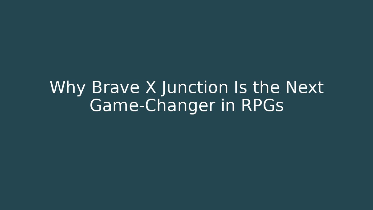 Why Brave X Junction Is the Next Game-Changer in RPGs