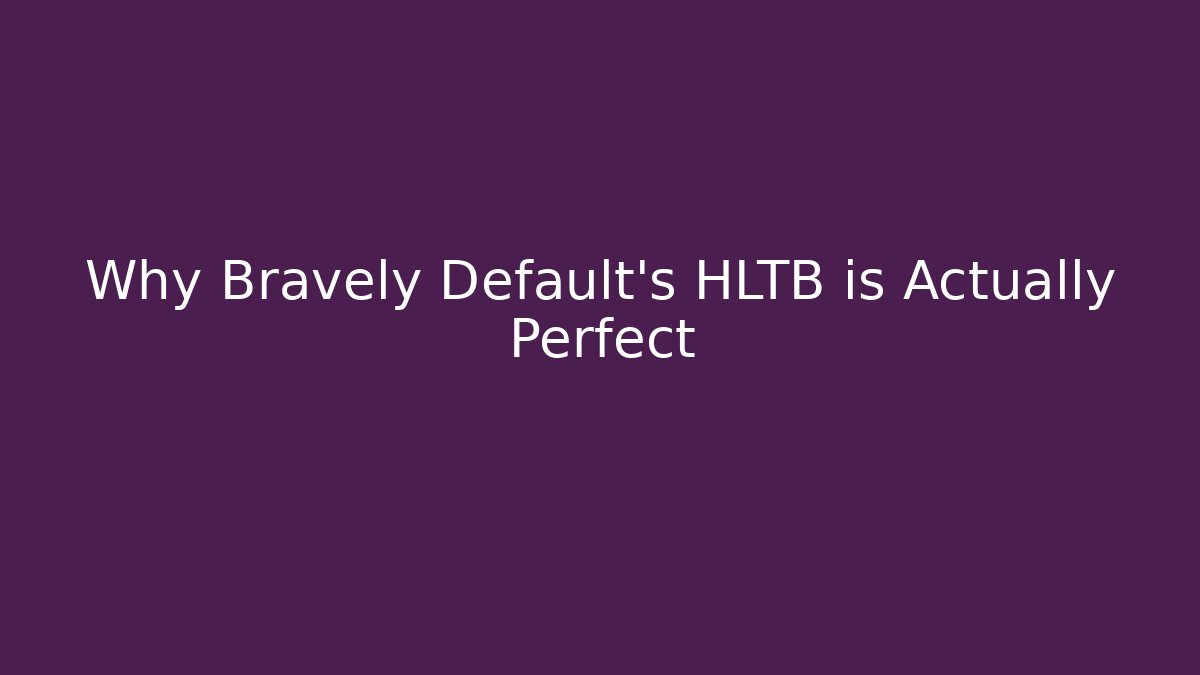 Why Bravely Default's HLTB is Actually Perfect