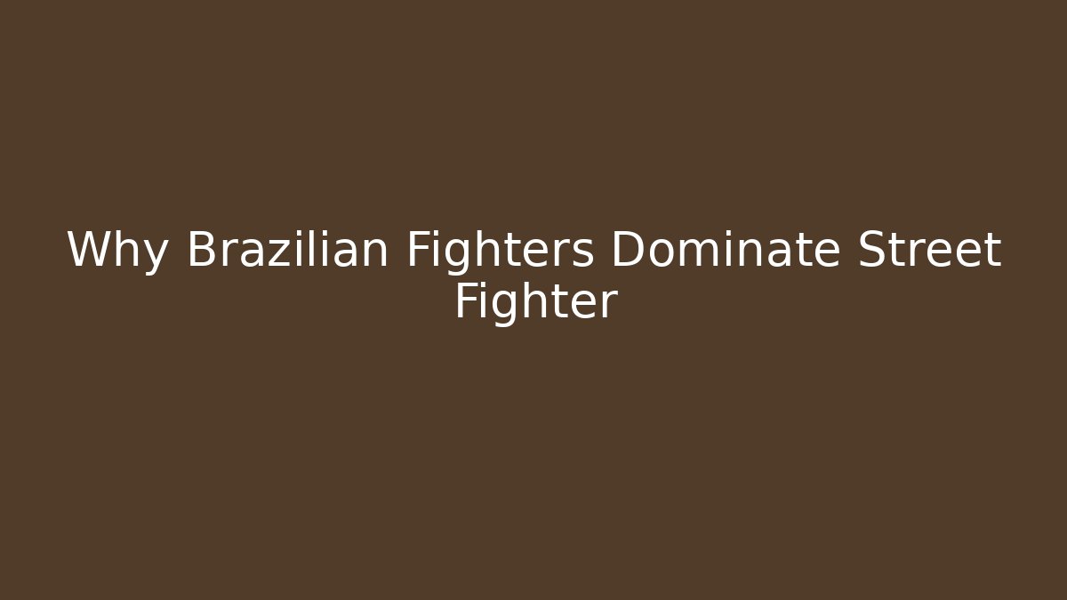 Why Brazilian Fighters Dominate Street Fighter