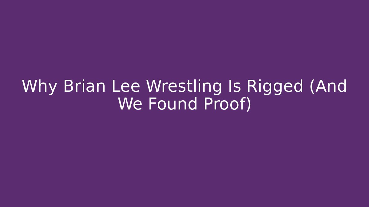 Why Brian Lee Wrestling Is Rigged (And We Found Proof)
