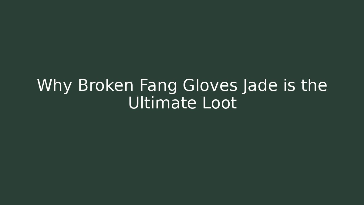 Why Broken Fang Gloves Jade is the Ultimate Loot