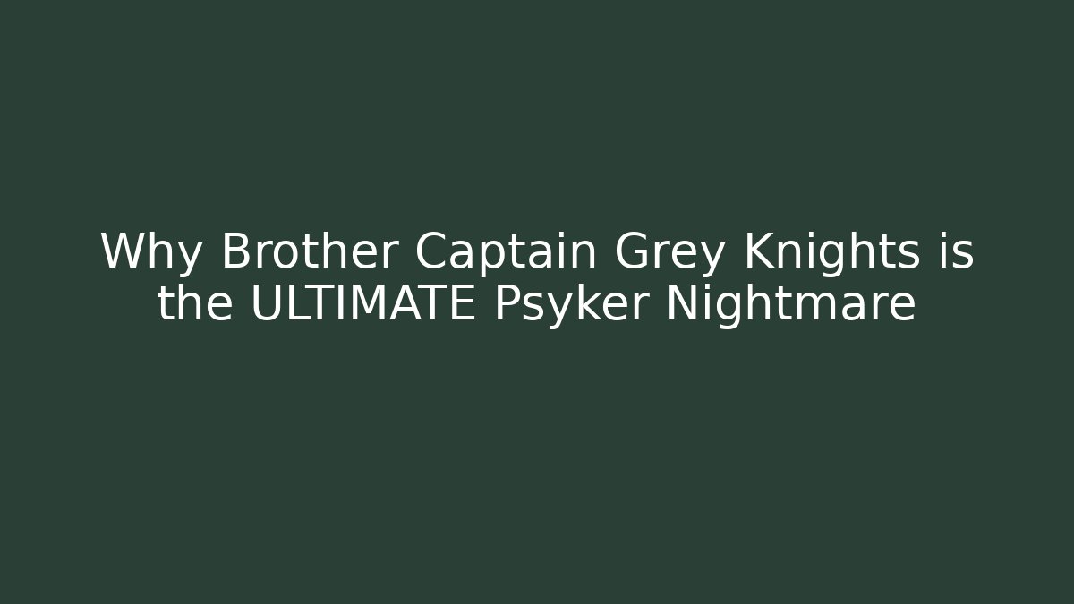 Why Brother Captain Grey Knights is the ULTIMATE Psyker Nightmare