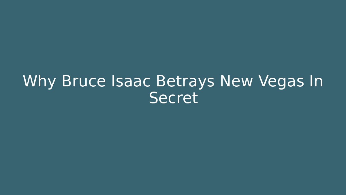 Why Bruce Isaac Betrays New Vegas In Secret