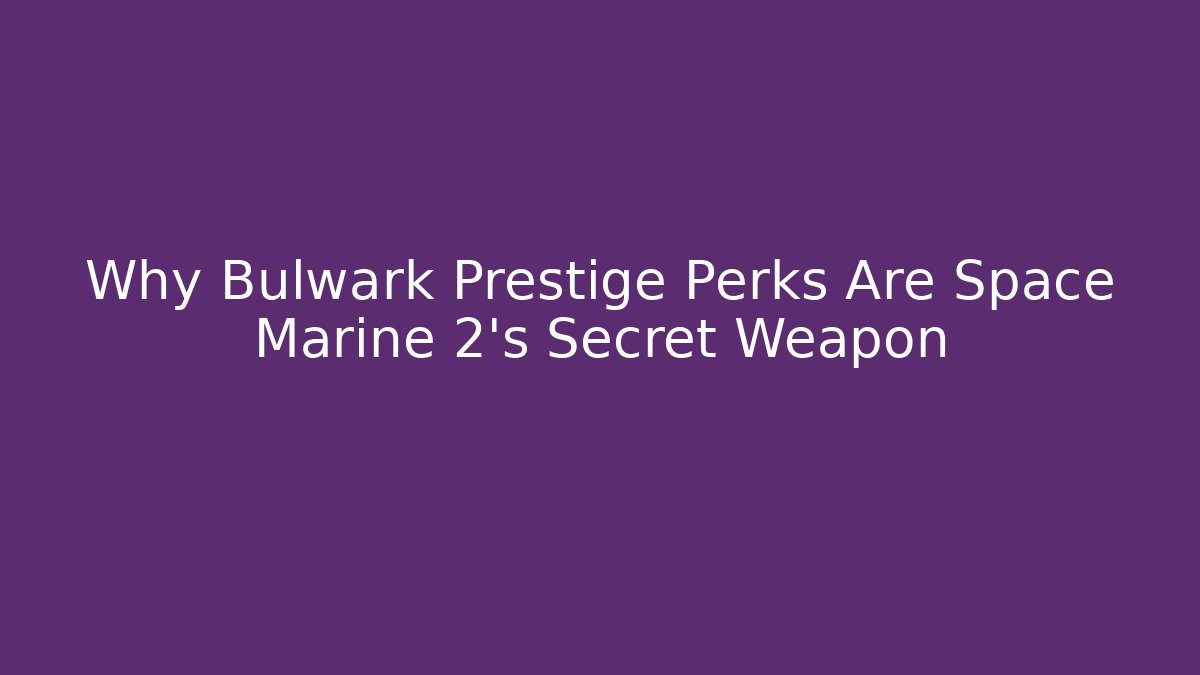 Why Bulwark Prestige Perks Are Space Marine 2's Secret Weapon