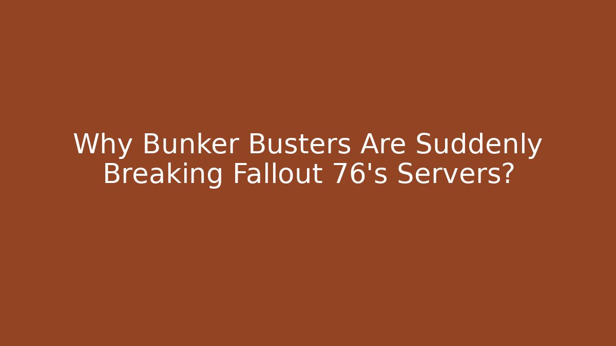Why Bunker Busters Are Suddenly Breaking Fallout 76's Servers?