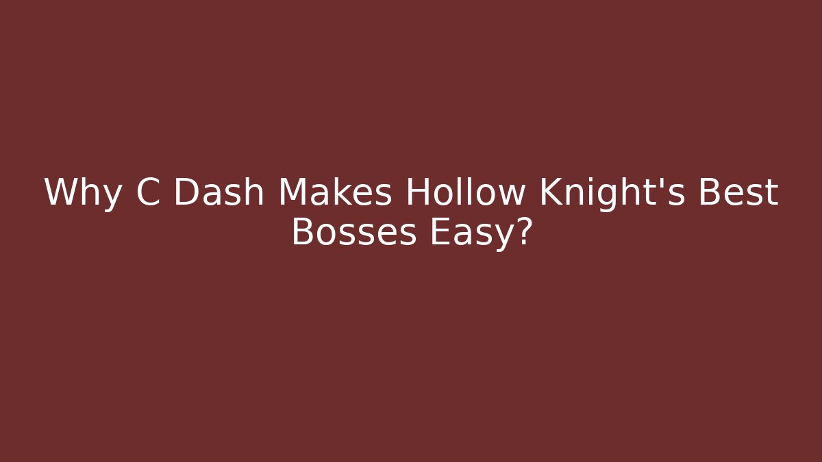 Why C Dash Makes Hollow Knight's Best Bosses Easy?