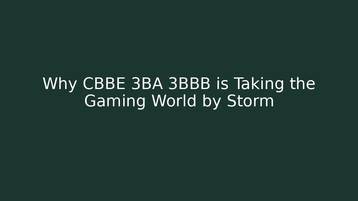 Why CBBE 3BA 3BBB is Taking the Gaming World by Storm - Felix Cat Insurance