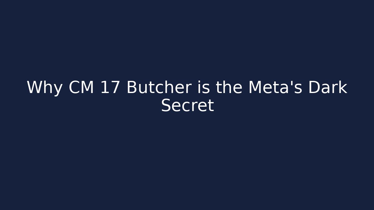 Why CM 17 Butcher is the Meta's Dark Secret