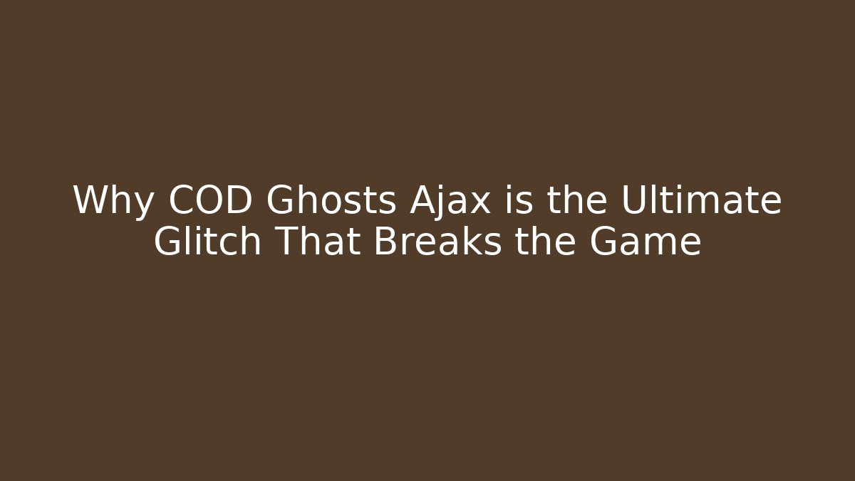 Why COD Ghosts Ajax is the Ultimate Glitch That Breaks the Game