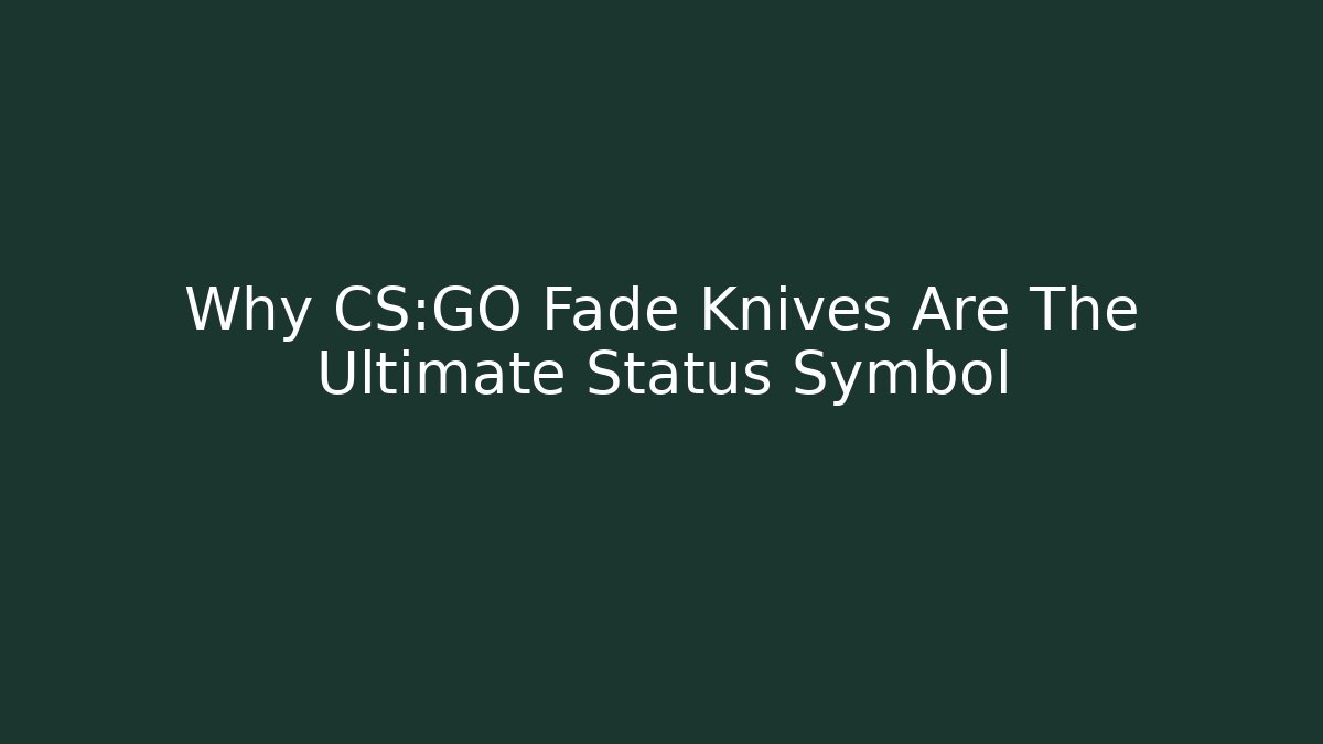 Why CS:GO Fade Knives Are The Ultimate Status Symbol