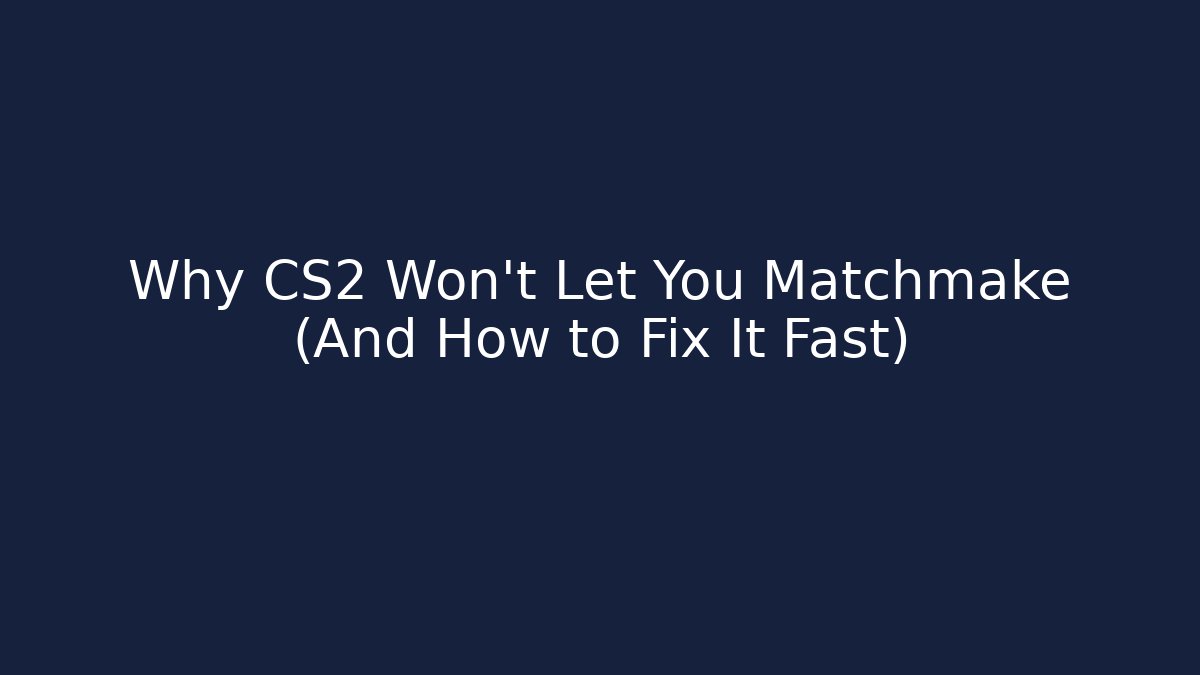 Why CS2 Won't Let You Matchmake (And How to Fix It Fast)
