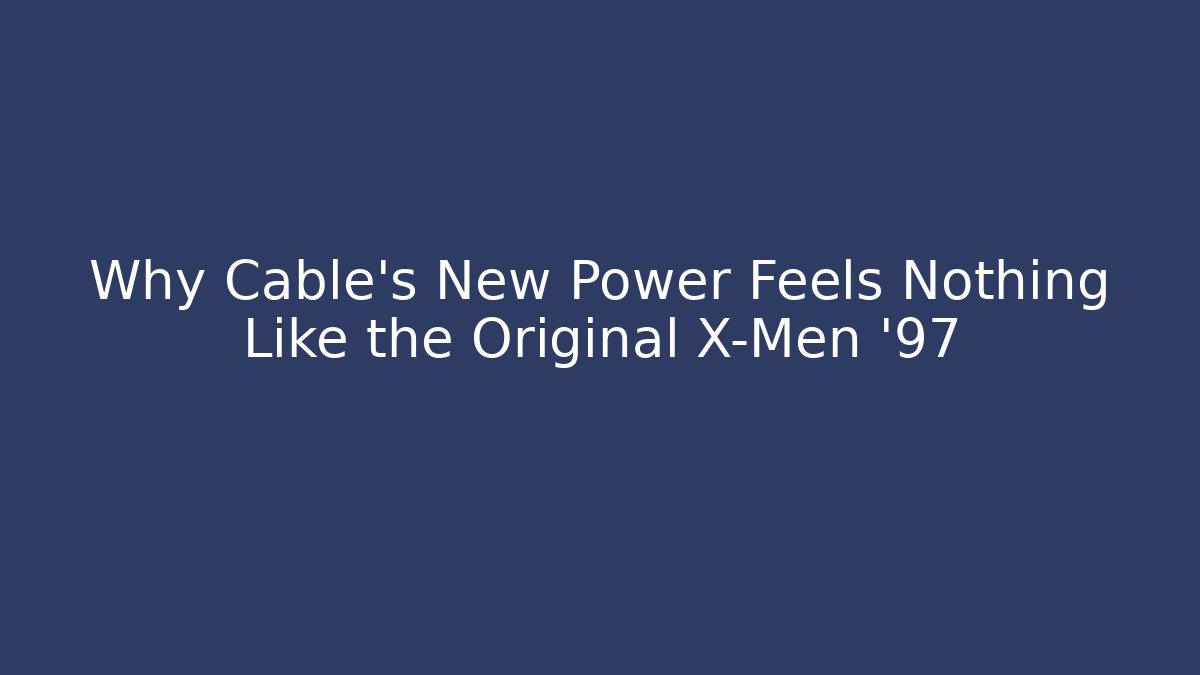 Why Cable's New Power Feels Nothing Like the Original X-Men '97