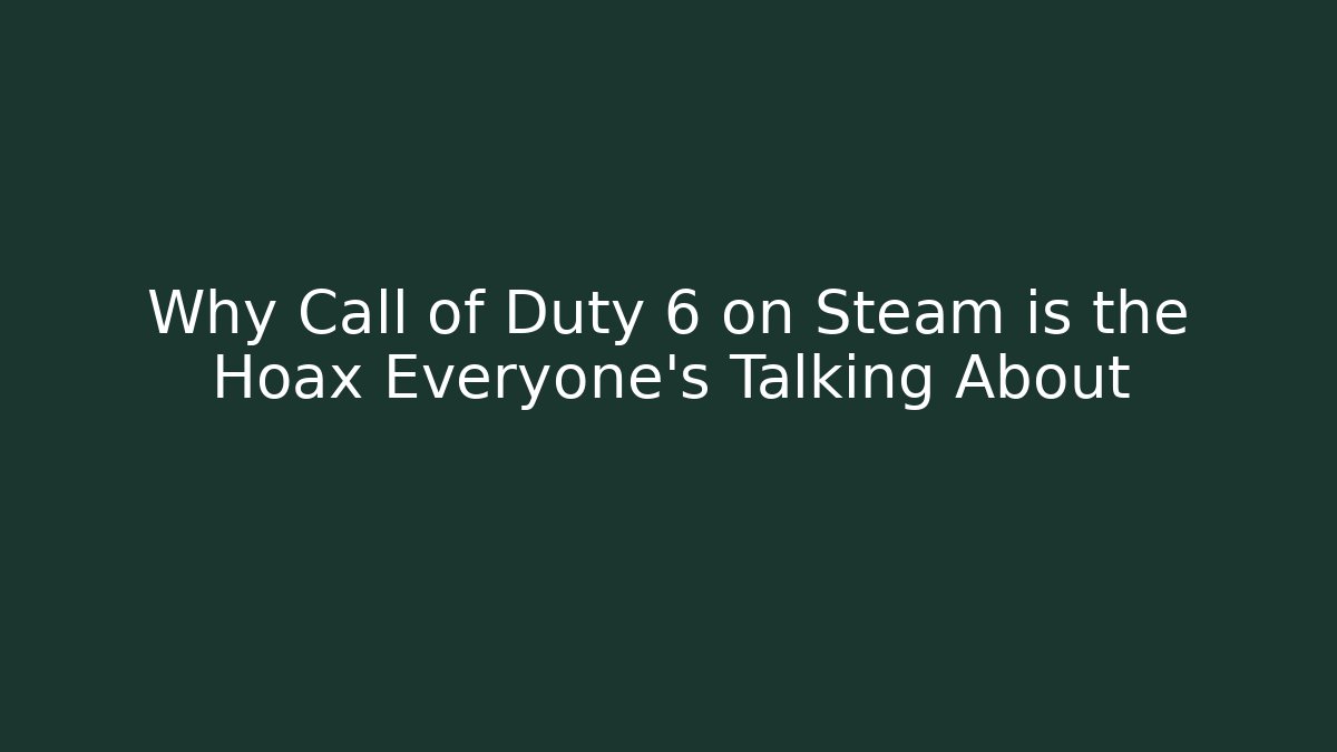 Why Call of Duty 6 on Steam is the Hoax Everyone’s Talking About