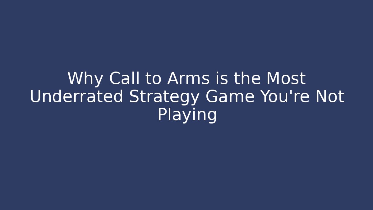 Why Call to Arms is the Most Underrated Strategy Game You’re Not Playing