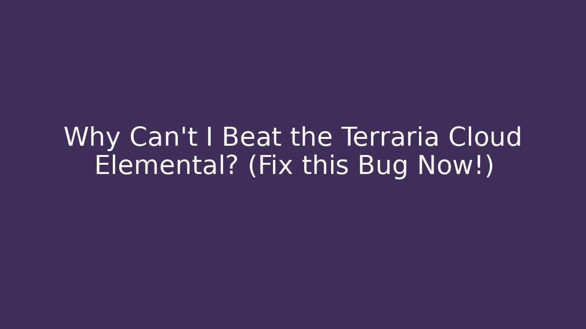 Why Can't I Beat the Terraria Cloud Elemental? (Fix this Bug Now!)