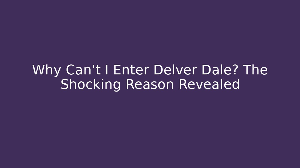 Why Can't I Enter Delver Dale? The Shocking Reason Revealed
