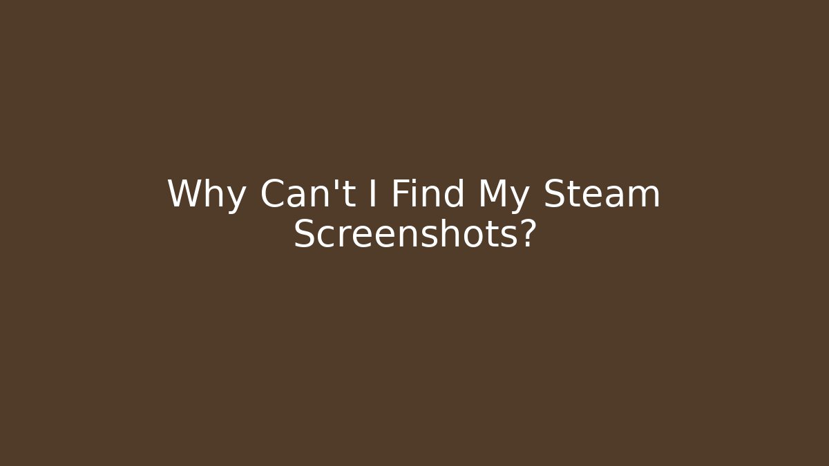 Why Can't I Find My Steam Screenshots?