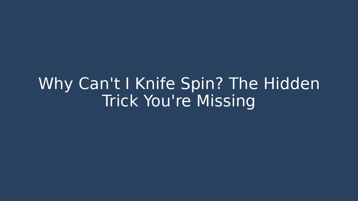 Why Can't I Knife Spin? The Hidden Trick You're Missing