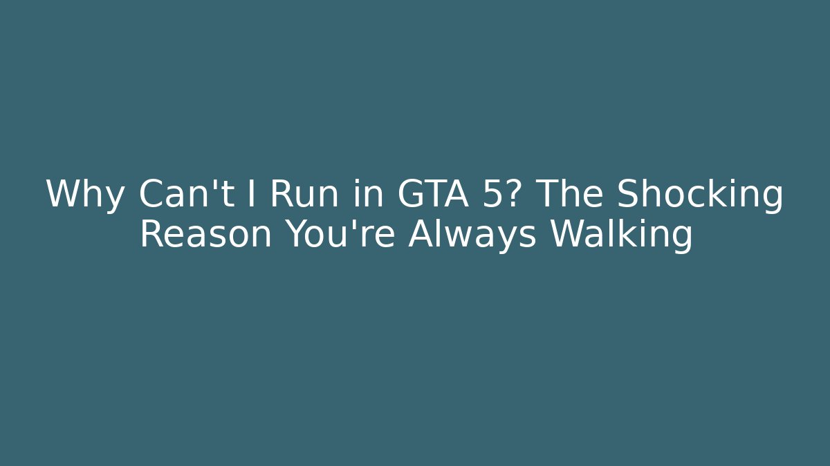 Why Can't I Run in GTA 5? The Shocking Reason You're Always Walking