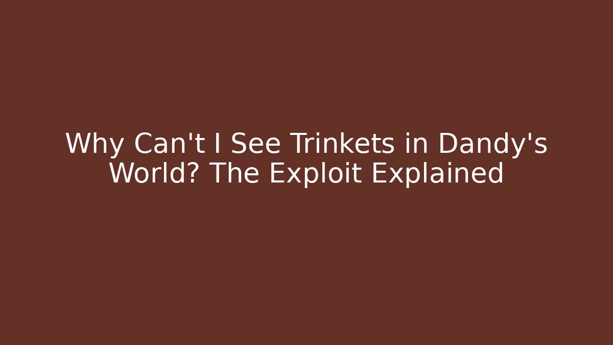 Why Can't I See Trinkets in Dandy's World? The Exploit Explained - Felix Cat Insurance