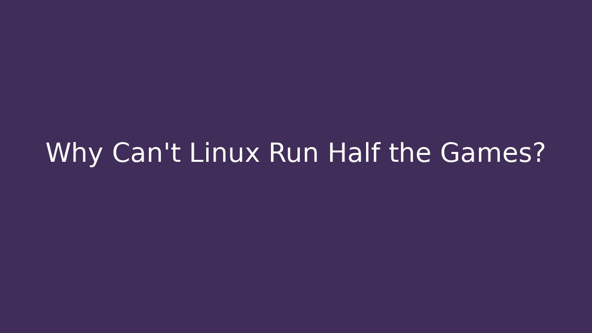 Why Can't Linux Run Half the Games? - Felix Cat Insurance