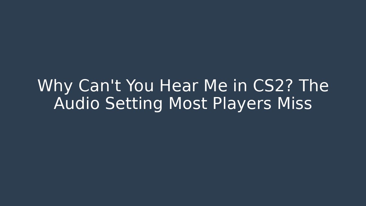 Why Can't You Hear Me in CS2? The Audio Setting Most Players Miss