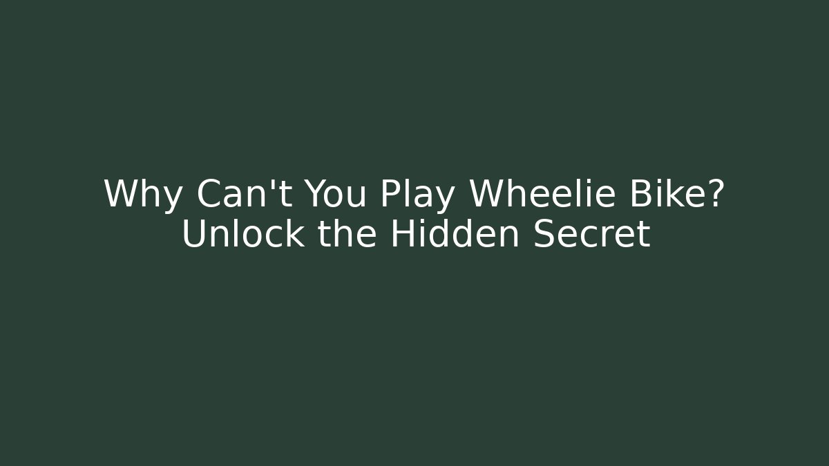 Why Can't You Play Wheelie Bike? Unlock the Hidden Secret