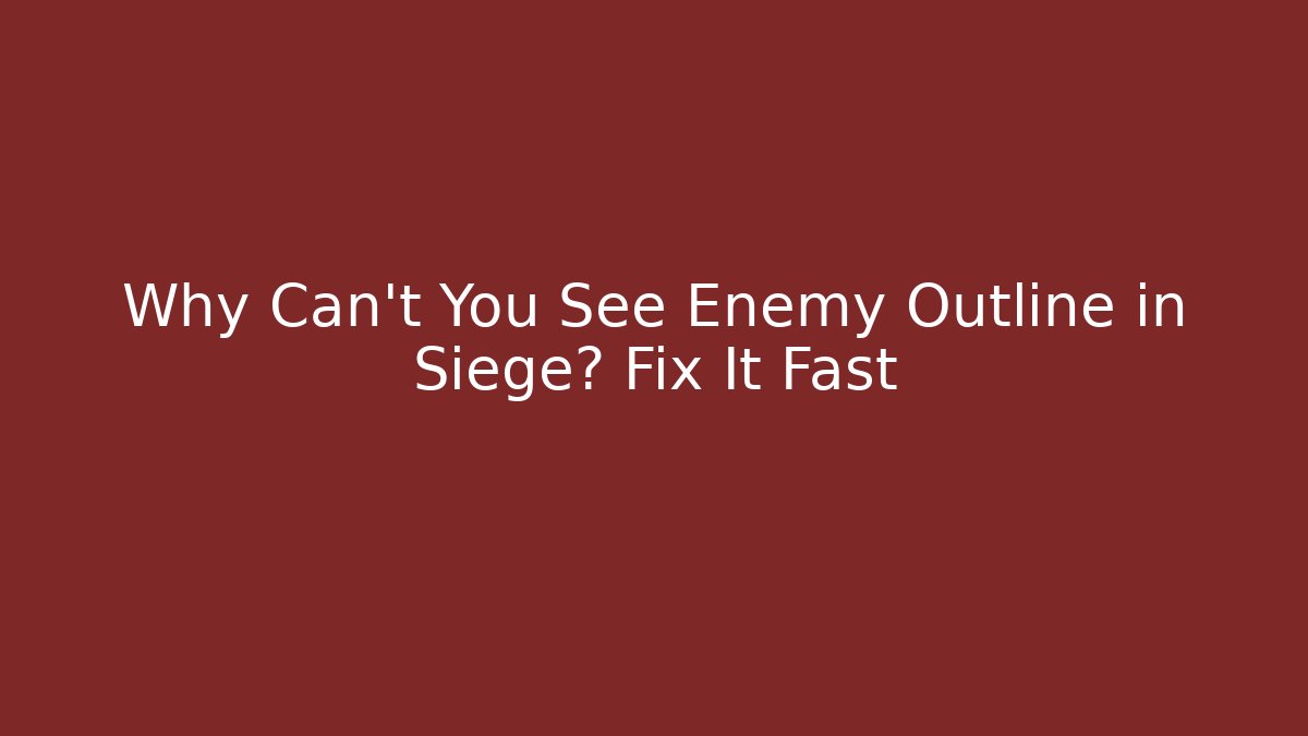 Why Can't You See Enemy Outline in Siege? Fix It Fast